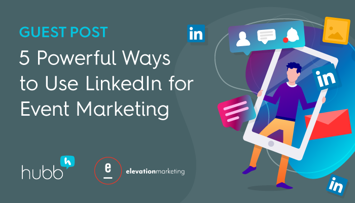 5 Powerful Ways to Use LinkedIn for Event Marketing